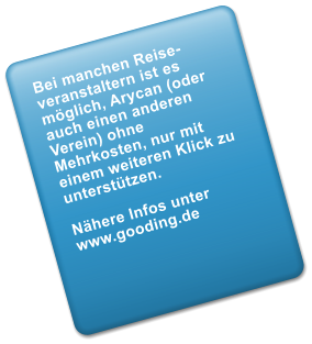 Bei manchen Reise-veranstaltern ist es mglich, Arycan (oder  auch einen anderen Verein) ohne Mehrkosten, nur mit einem weiteren Klick zu untersttzen.  Nhere Infos unter  www.gooding.de